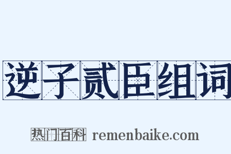 逆子贰臣组词是什么意思的图片